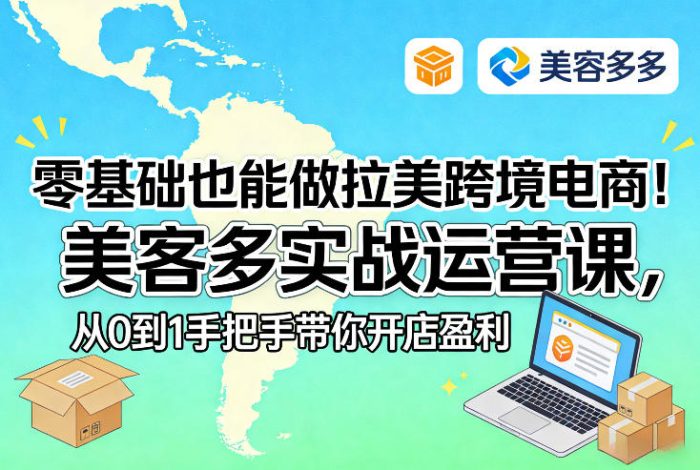 零基础也能做拉美跨境电商!美客多实战运营课,从0到1手把手带你开店盈利|小鸡网赚博客