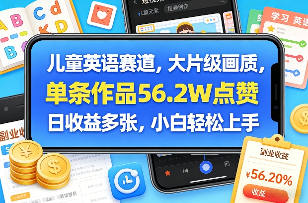 儿童英语赛道，大片级画质，单条作品56.2W点赞，日收益多张，小白轻松上手|小鸡网赚博客