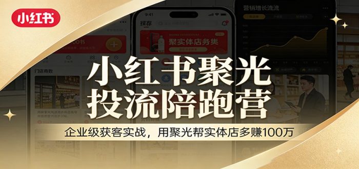 小红书聚光投流陪跑营：企业级获客实战，用聚光帮实体店多赚100万|小鸡网赚博客
