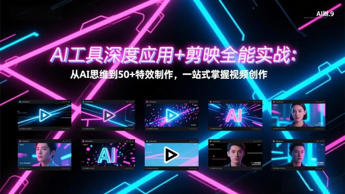 AI工具深度应用+剪映全能实战：从AI思维到50+特效制作，一站式掌握视频创作|小鸡网赚博客