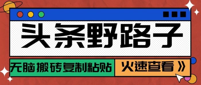 头条单账号日收益300+野路子玩法赛道，无脑搬砖复制粘贴，保姆级教程|小鸡网赚博客