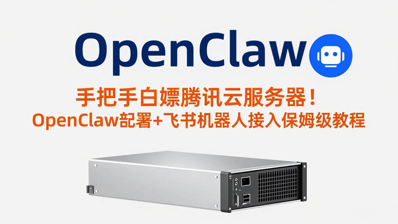 手把手白嫖腾讯云服务器！OpenClaw部署+飞书机器人接入保姆级教程|小鸡网赚博客