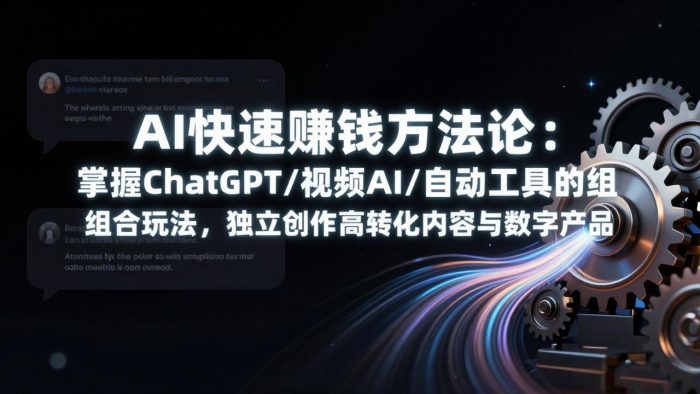 AI快速赚钱方法论：掌握ChatGPT/视频AI/自动化工具的组合玩法，独立创作高转化内容与数字产品|小鸡网赚博客