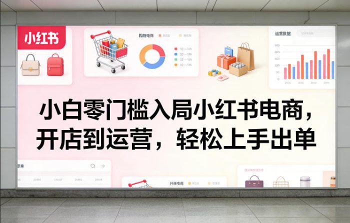 小白零门槛入局小红书电商,开店到运营,轻松上手出单|小鸡网赚博客