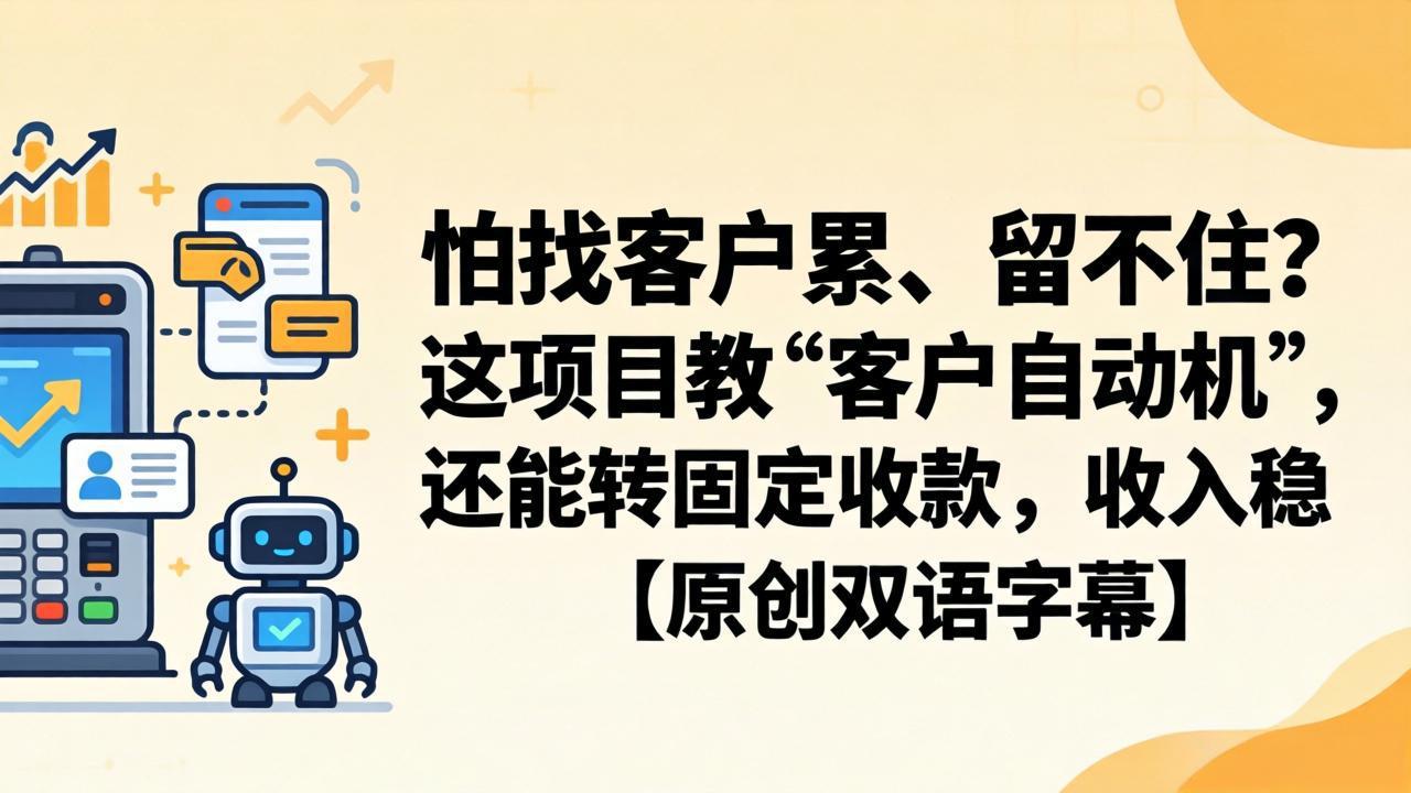 怕找客户累、留不住？这项目教 “客户自动机”，还能转固定收款，收入稳【原创双语字幕】|小鸡网赚博客