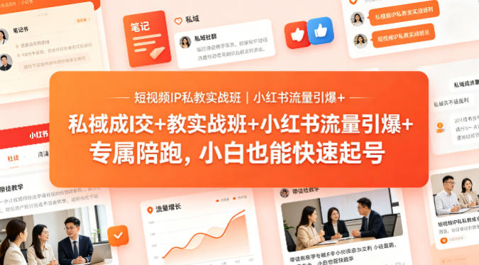 短视频IP私教实战班｜小红书流量引爆+私域成交+带徒盈利，专属陪跑，小白也能快速起号|小鸡网赚博客