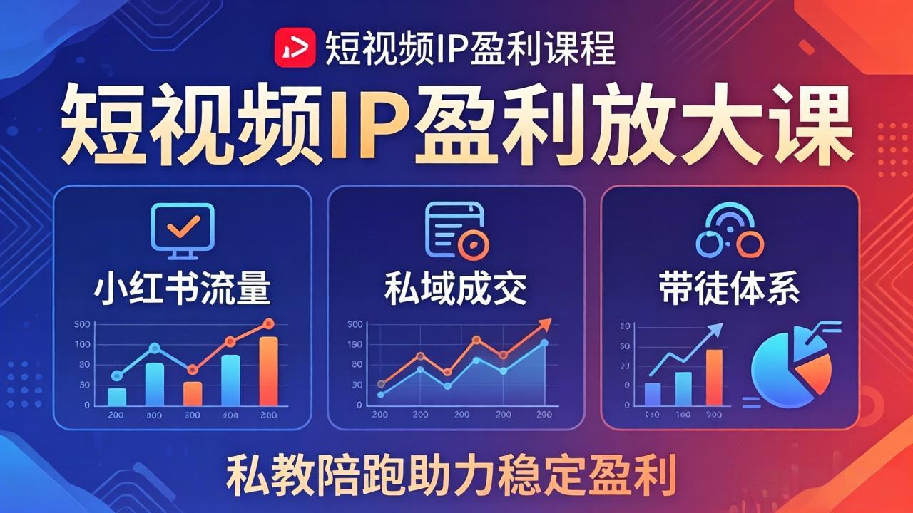 短视频IP盈利放大课：小红书流量+私域成交+带徒体系，私教陪跑助力稳定盈利|小鸡网赚博客