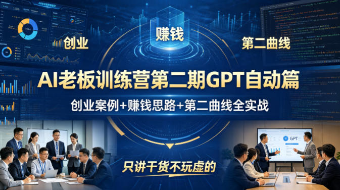 AI老板训练营第二期GPT自动篇，创业案例+賺钱思路+第二曲线全实战，只讲干货不玩虚的|小鸡网赚博客