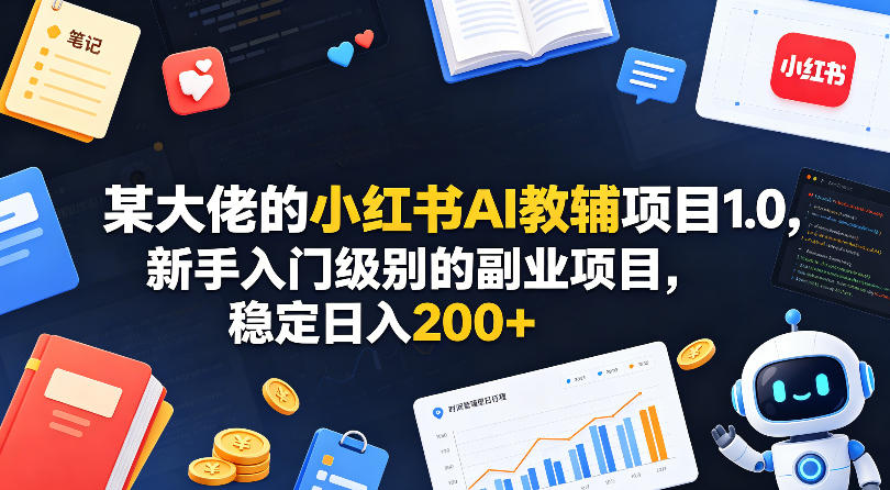 某大佬的小红书AI教辅项目1.0，新手入门级别的副业项目，稳定日入200+|小鸡网赚博客