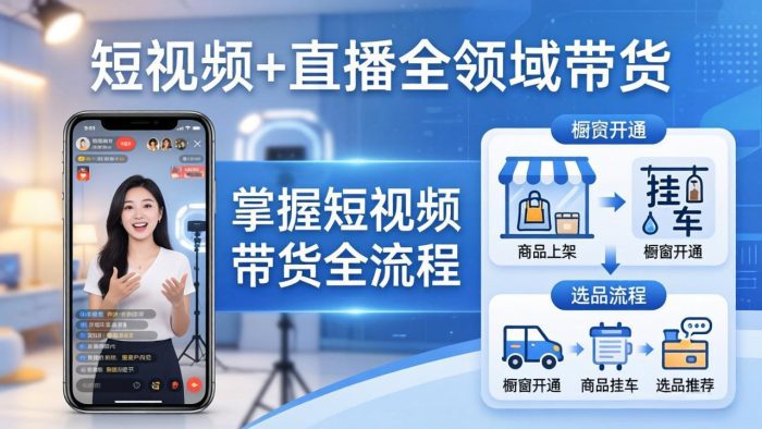 短视频+直播全领域带货-更新:掌握橱窗开通、挂车、选品、爆款文案改编等短视频带货全流程|小鸡网赚博客