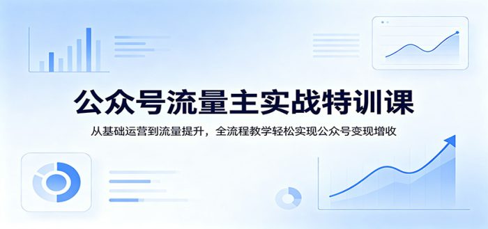 公众号流量主实战特训课：从基础运营到流量提升，全流程教学轻松实现公众号变现增收|小鸡网赚博客