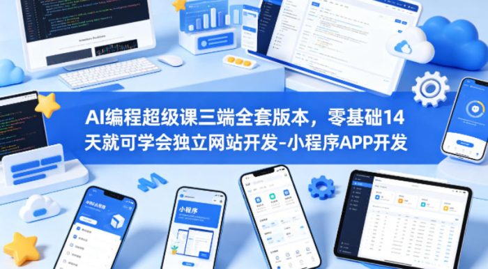 AI编程超级课三端全套版本,零基础14天就可学会独立网站开发-小程序APP开发|小鸡网赚博客