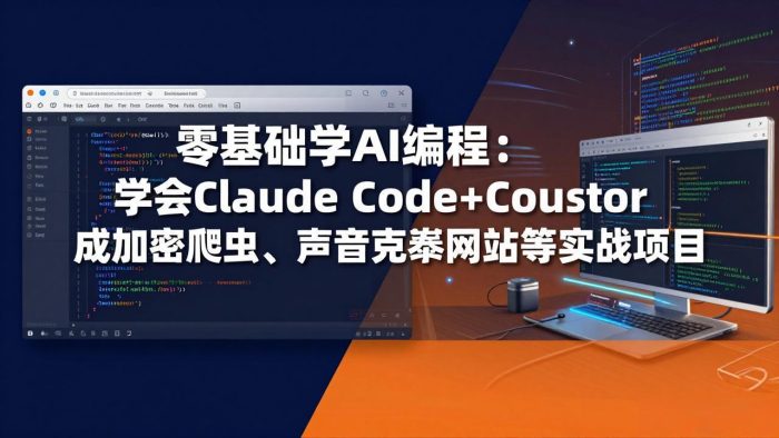 零基础学AI编程:学会Claude Code+Cursor完成加密爬虫、声音克隆网站等实战项目|小鸡网赚博客