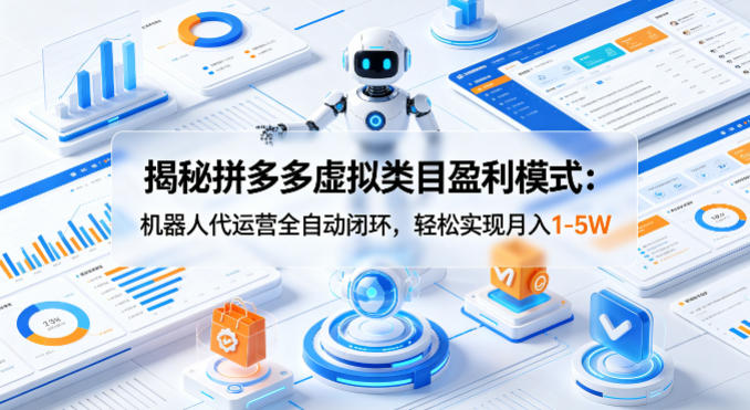 揭秘拼多多虚拟类目盈利模式：机器人代运营全自动闭环，轻松实现月入1-5W|小鸡网赚博客