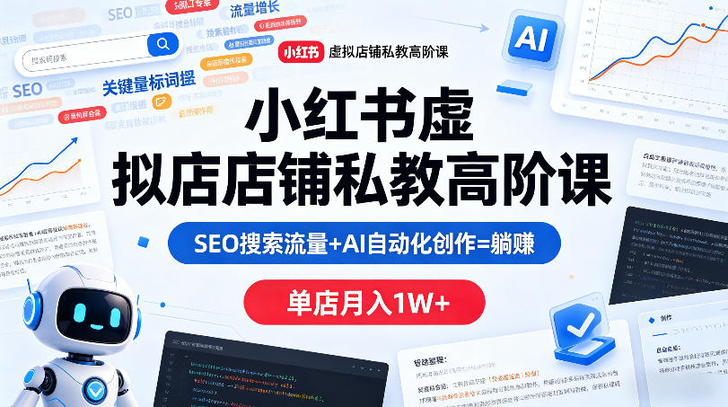 小红书虚拟店铺私教高阶课，SEO搜索流量+AI自动化创作=躺賺，单店月入1W+|小鸡网赚博客