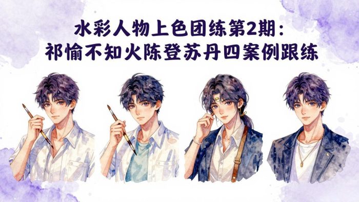 水彩人物上色团练第2期:祁煜不知火陈登苏丹四案例跟练,手把手提升绘画能力|小鸡网赚博客