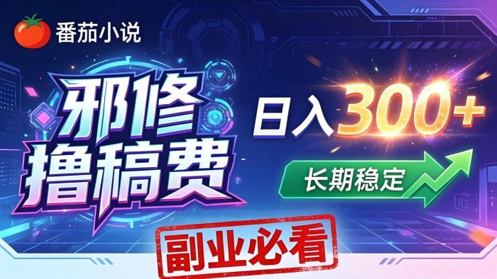 番茄邪修撸稿费，日入300+，每天 20 分钟！0 门槛躺赚，小白副业首选！|小鸡网赚博客