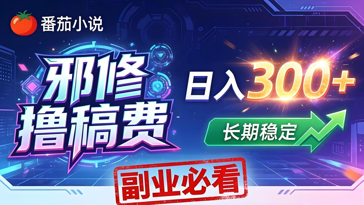 番茄邪修撸稿费，日入300+，每天 20 分钟！0 门槛躺赚，小白副业首选！|小鸡网赚博客