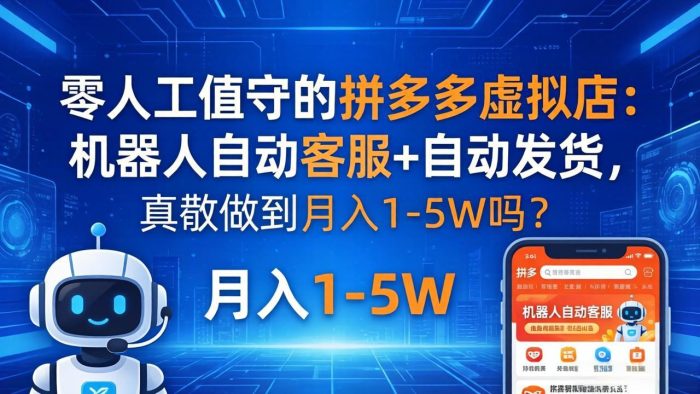 零人工值守的拼多多虚拟店：机器人自动客服+ 自动发货，真能做到月入 1-5W 吗？|小鸡网赚博客