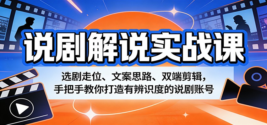 说剧解说实战课：选剧走位、文案思路、双端剪辑，手把手教你打造有辨识度的说剧账号|小鸡网赚博客