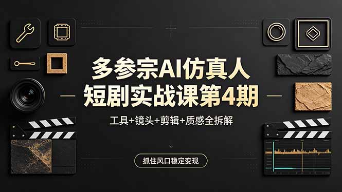 多参宗AI仿真人短剧实战课第4期，工具+镜头+剪辑+质感全拆解，抓住风口稳定变现|小鸡网赚博客
