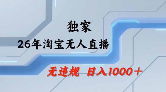 2026最新技术淘宝无人直播带货教学，不封号，不违规，公+私玩法，操作简单，日入1k+【揭秘】|小鸡网赚博客