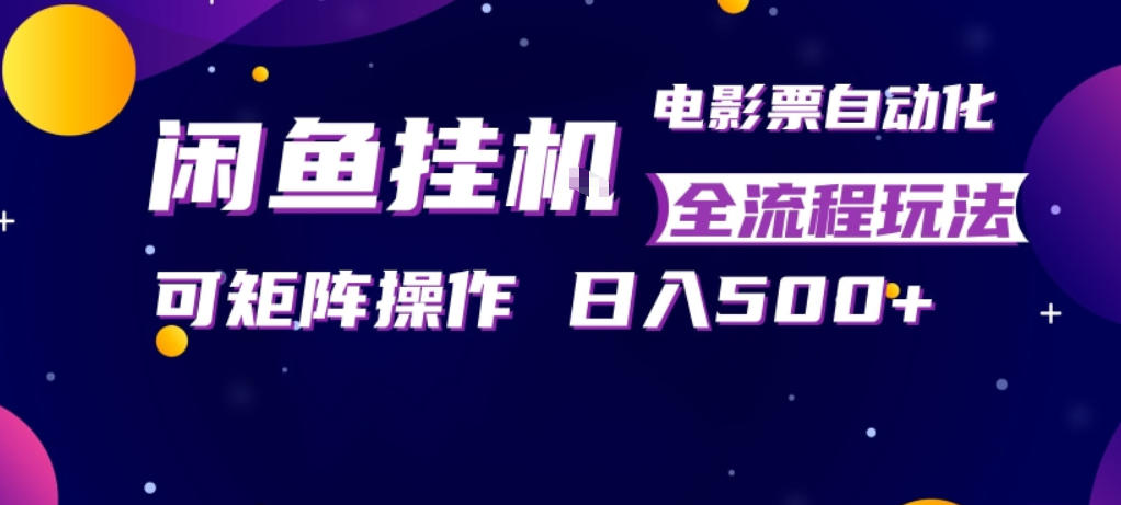 闲鱼全自动售卖电影票，全程挂G，可矩阵操作，小白轻松上手日入5张，稳定副业【揭秘】|小鸡网赚博客