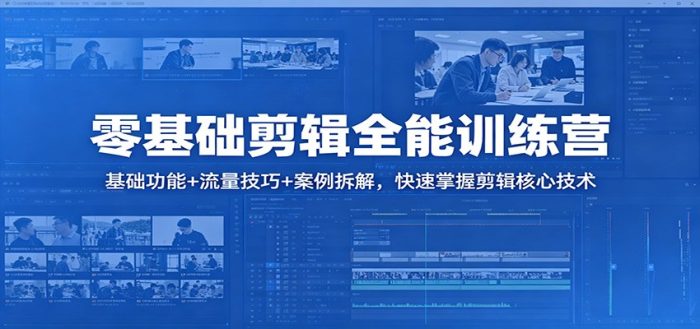 零基础剪辑全能训练营：基础功能+流量技巧+案例拆解，快速掌握剪辑核心技术|小鸡网赚博客