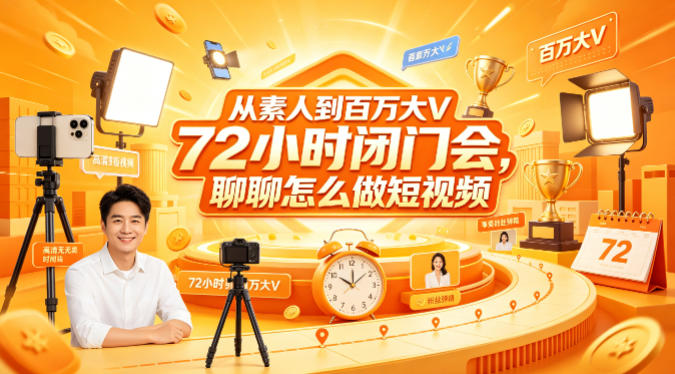 从素人到百万大V 72小时闭门会，聊聊怎么做短视频【文档+图片】|小鸡网赚博客