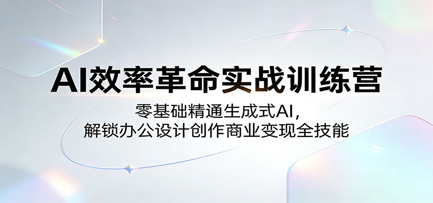 AI效率革命实战训练营：零基础精通生成式AI，解锁办公设计创作商业变现全技能|小鸡网赚博客
