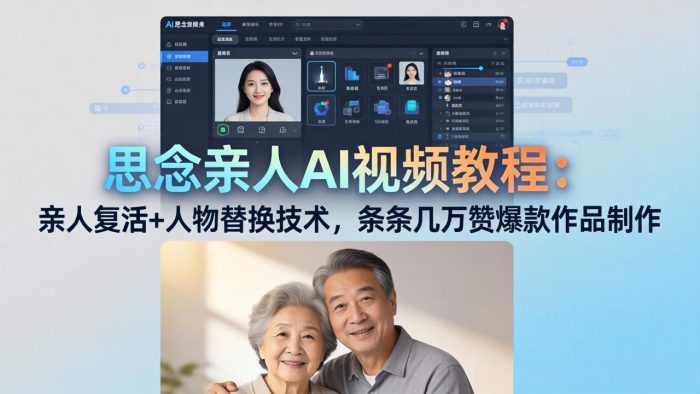 思念亲人AI视频教程：亲人复活+人物替换技术，条条几万赞爆款作品制作|小鸡网赚博客
