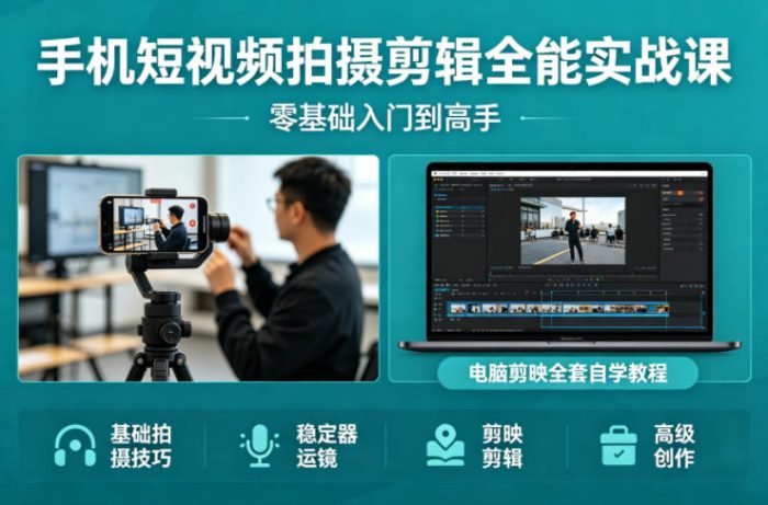 手机短视频拍摄剪辑全能实战课:零基础入门到高手,稳定器运镜+电脑剪映全套自学教程|小鸡网赚博客