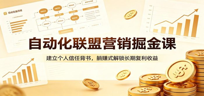 自动化联盟营销掘金课:建立个人信任背书,躺赚式解锁长期复利收益|小鸡网赚博客