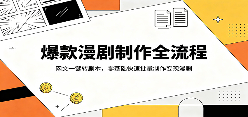 爆款漫剧制作全流程：网文一键转剧本，零基础快速批量制作变现漫剧|小鸡网赚博客