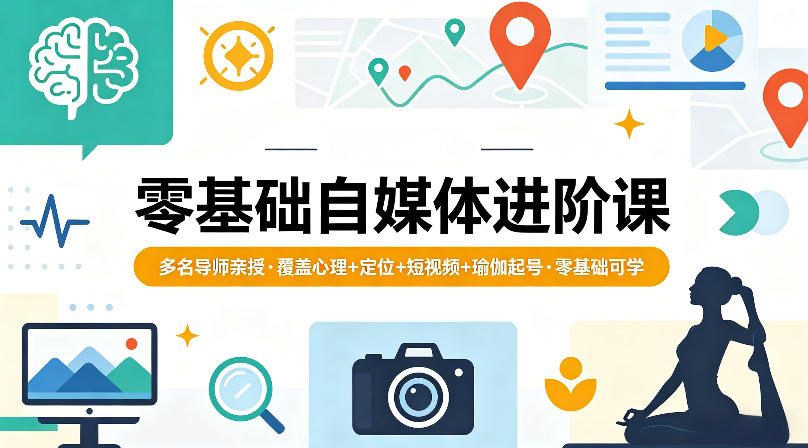 零基础自媒体进阶课，多名导师亲授，覆盖心理+定位+短视频+瑜伽起号，零基础可学|小鸡网赚博客