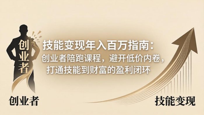 技能变现年入百万指南：创业者陪跑课程，避开低价内卷，打通技能到财富的盈利闭环|小鸡网赚博客