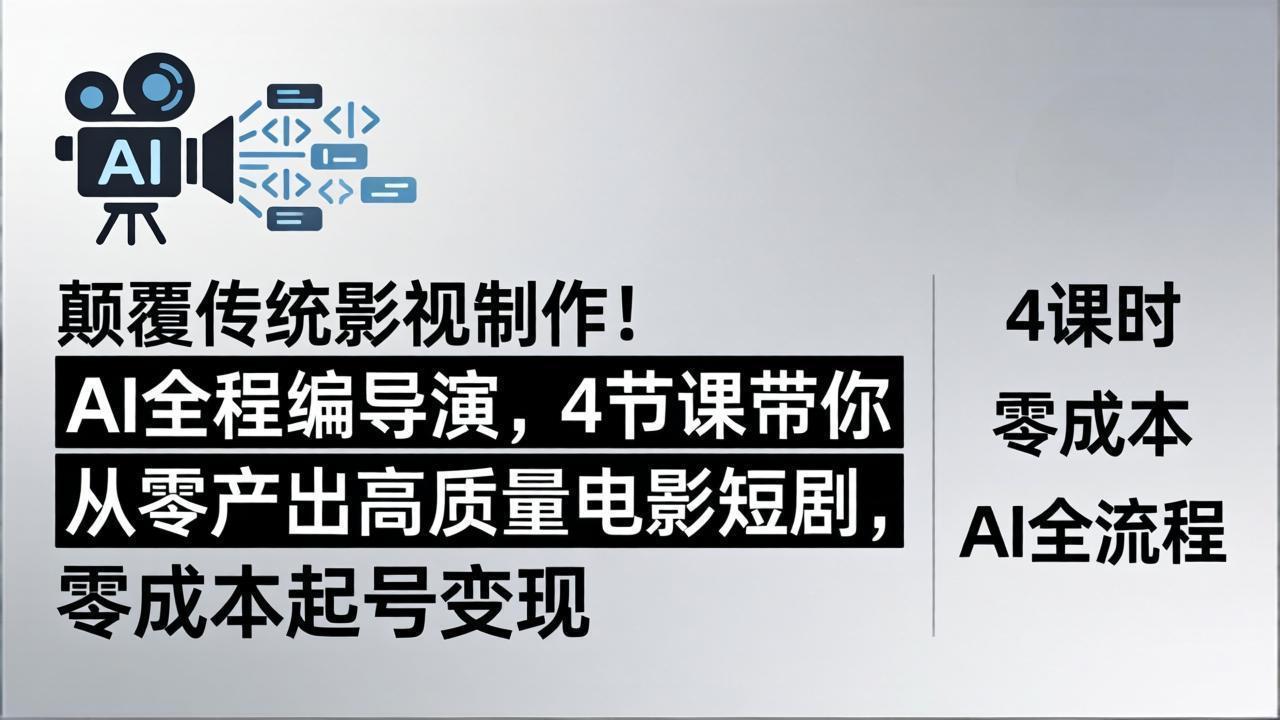 颠覆传统影视制作！AI全程编导演，4节课带你从零产出高质量电影短剧，零成本起号变现|小鸡网赚博客