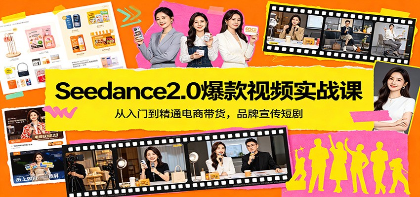 Seedance2.0爆款视频实战课：从入门到精通电商带货，品牌宣传短剧|小鸡网赚博客