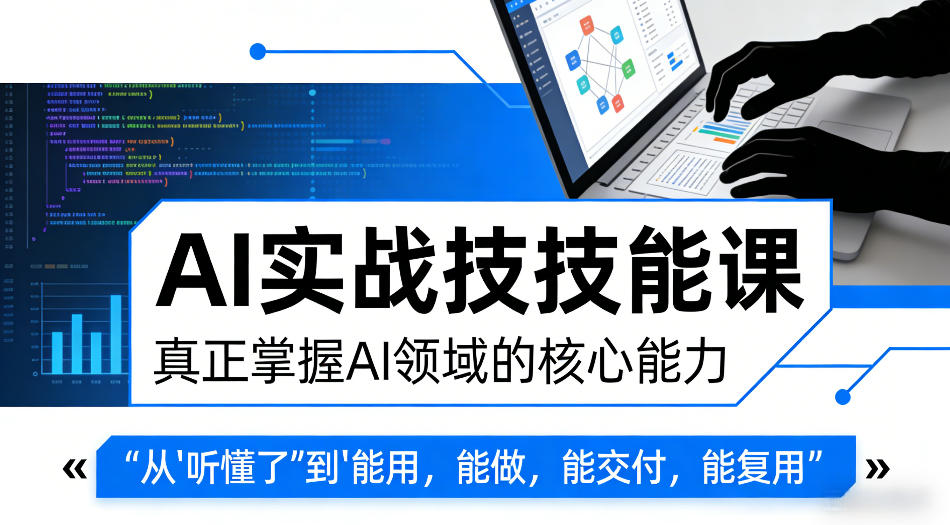 AI实战技能课，真正掌握AI领域的核心能力，把AI从”听懂了”变成”能用，能做，能交付，能复用|小鸡网赚博客