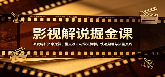 影视解说掘金课：深度解析文案逻辑、槽点设计与推流机制，快速起号与流量变现|小鸡网赚博客