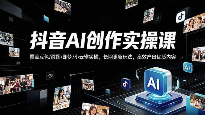 抖音AI创作变现课，覆盖豆包/醒图/即梦/小云雀实操，长期更新玩法，高效产出优质内容|小鸡网赚博客