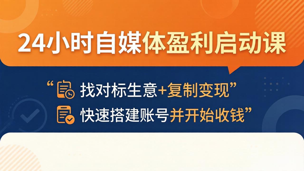 24小时自媒体盈利启动课：找对标生意+复制变现，快速搭建账号并开始收钱|小鸡网赚博客