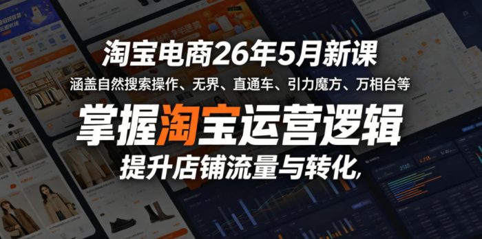 淘宝电商26年5月新课,涵盖自然搜索操作、无界、直通车、引力魔方、万相台等,掌握淘宝运营逻辑,提升店铺流量与转化|小鸡网赚博客