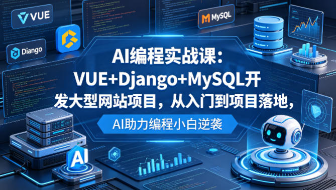 AI编程实战课：VUE+Django+MySQL开发大型网站项目，从入门到项目落地，AI助力编程小白逆袭|小鸡网赚博客