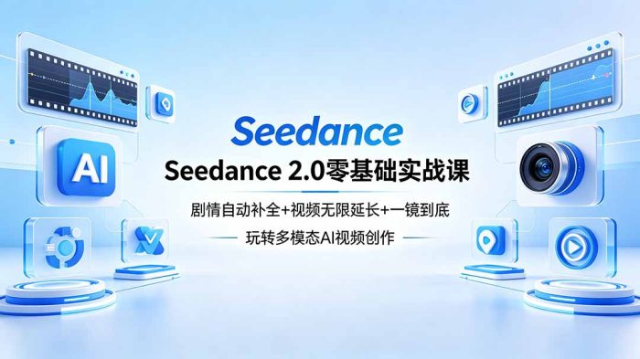 Seedance 2.0零基础实战课：剧情自动补全+视频无限延长+一镜到底：玩转多模态AI视频创作|小鸡网赚博客
