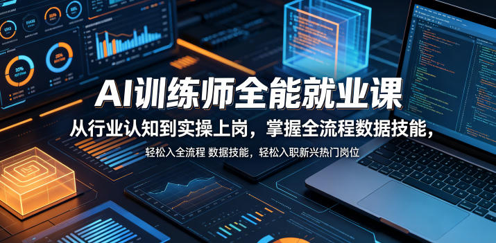 AI训练师全能就业课，从行业认知到实操上岗，掌握全流程数据技能，轻松入职新兴热门岗位|小鸡网赚博客