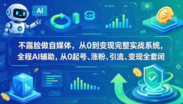 不露脸做自媒体，从0到变现完整实战系统，全程AI辅助，从0起号、涨粉、引流、变现全套闭环|小鸡网赚博客
