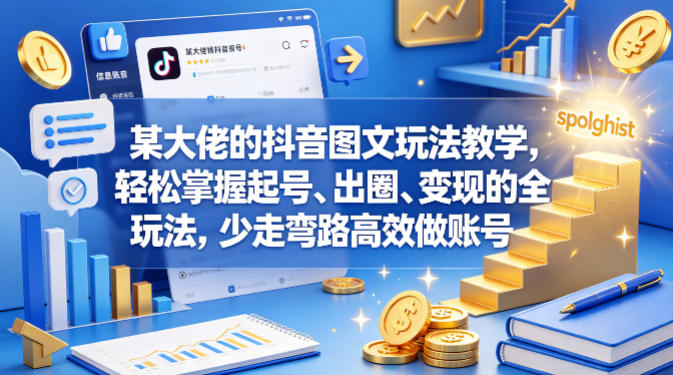 某大佬的抖音图文玩法教学，轻松掌握起号、出圈、变现的全套玩法，少走弯路高效做账号|小鸡网赚博客
