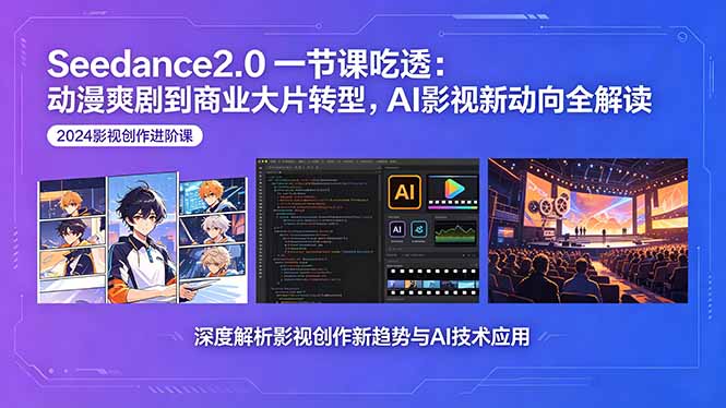 Seedance2.0一节课吃透：动漫爽剧到商业大片转型，AI影视新动向全解读|小鸡网赚博客