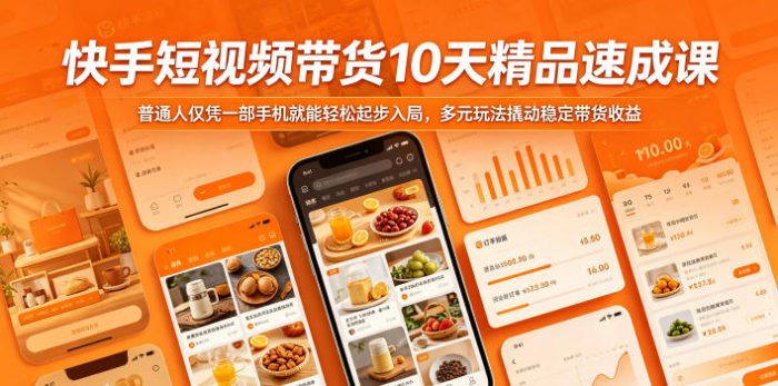 快手短视频带货10天精品速成课，普通人仅凭一部手机就能轻松起步入局，多元玩法撬动稳定带货收益|小鸡网赚博客